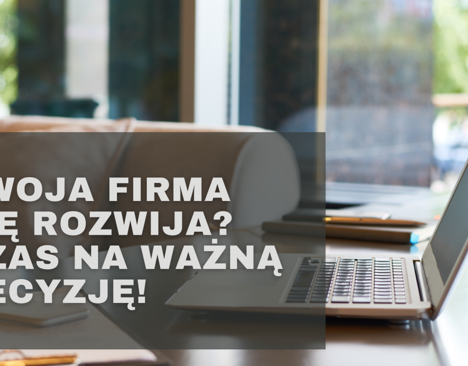 Twoja firma się rozwija? Czas na ważną decyzję!